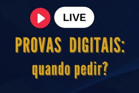 Live - Provas Digitais: quando pedir?